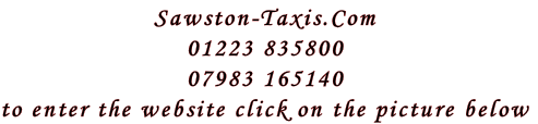 Sawston-Taxis.Com
01223 835800
07983 165140
to enter the website click on the picture below